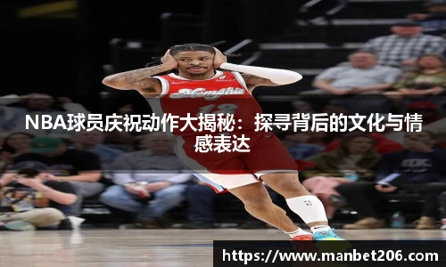 NBA球员庆祝动作大揭秘：探寻背后的文化与情感表达